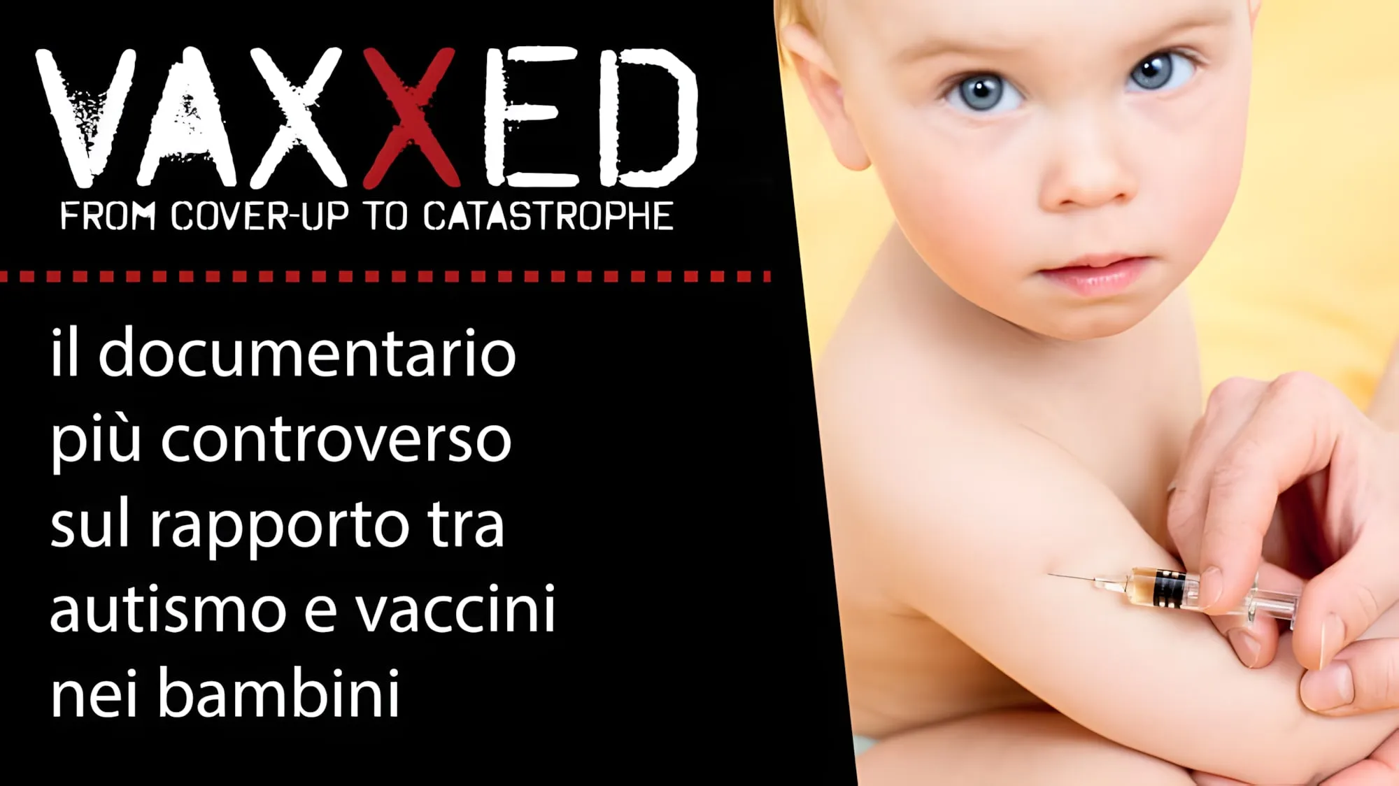 Copertina del documentario Vaxxed, con un bambino che riceve un’iniezione e la scritta “il documentario più controverso sul rapporto tra autismo e vaccini nei bambini”